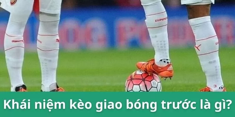 Kèo giao bóng là 1 một loại kèo phụ trọng cá độ bóng đá Kèo giao bóng là 1 một loại kèo phụ trọng cá độ bóng đá